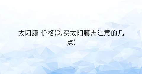 “太阳膜 价格(购买太阳膜需注意的几点)